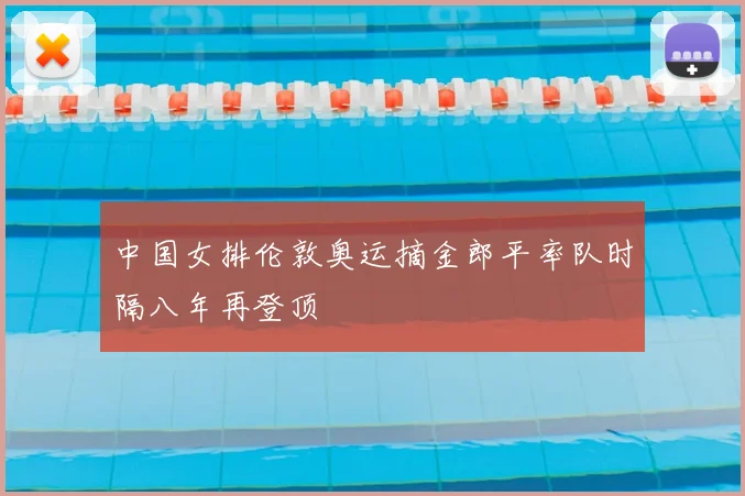 中国女排伦敦奥运摘金郎平率队时隔八年再登顶
