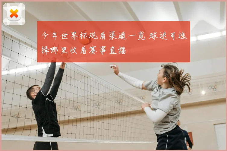 今年世界杯观看渠道一览 球迷可选择哪里收看赛事直播