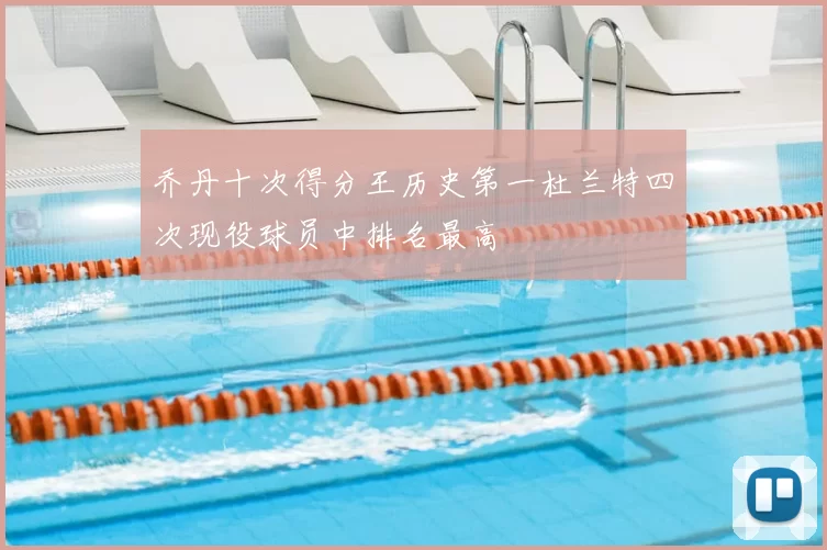 乔丹十次得分王历史第一杜兰特四次现役球员中排名最高