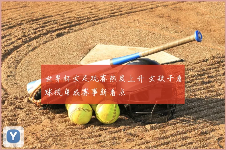 世界杯女足观赛热度上升 女孩子看球视角成赛事新看点