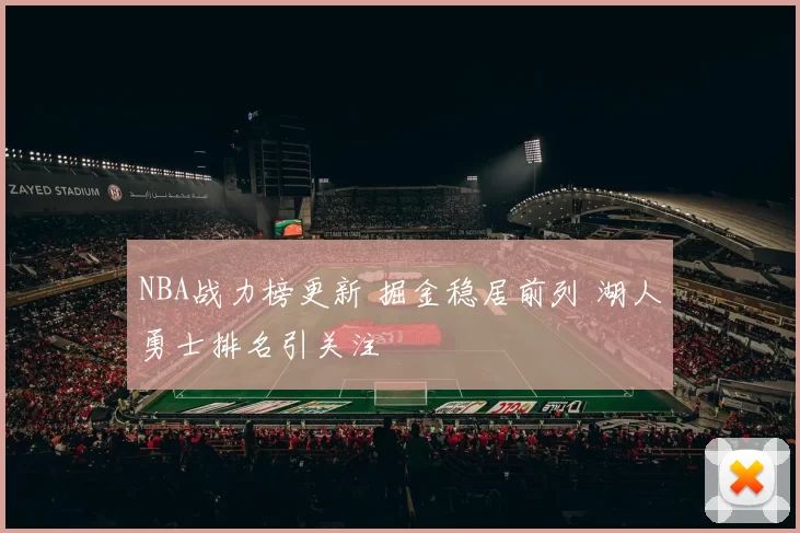 NBA战力榜更新 掘金稳居前列 湖人勇士排名引关注