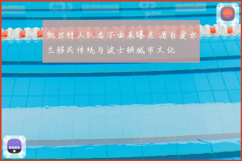 凯尔特人队名字由来曝光 源自爱尔兰移民传统与波士顿城市文化